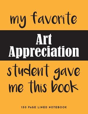Read online My Favorite Art Appreciation Student Gave Me This Book: 150 Page Lined Notebook -  file in PDF