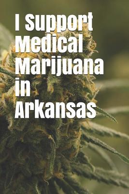 Download I Support Medical Marijuana in Arkansas: Blank Lined Journal for Legalization Advocates of Marijuana, Hemp, and Cannabis -  | ePub