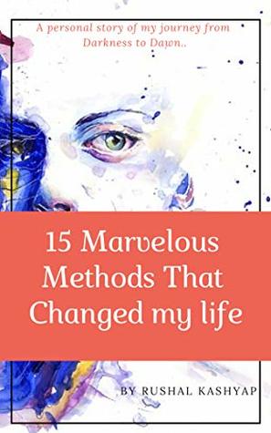 Read online 15 marvelous methods that changed my life forever: My life journey from darkness to dawn - Rushal kashyap | ePub