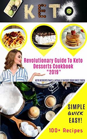 Read REVOLUTIONARY GUIDE TO KETO DESSERTS COOKBOOK 2019  ALL IN ONE  (100  Keto Recipes That Will Satisfy Your Sweet Cravings  Delicious and Easy to Make Keto Recipes For Busy People,Hustlers,Doers) - Ken Kumar file in PDF