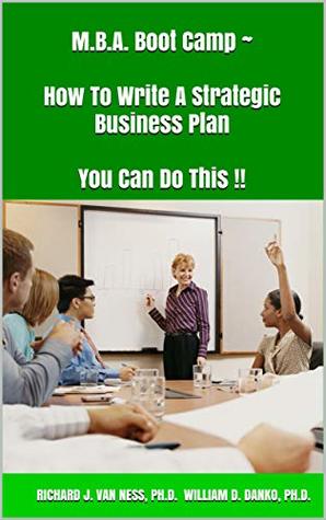 Read M.B.A. Boot Camp ~ How To Write A Strategic Business Plan You Can Do This !!: How To Write A Strategic Plan You Can Do This!! - Richard J. Van Ness file in ePub