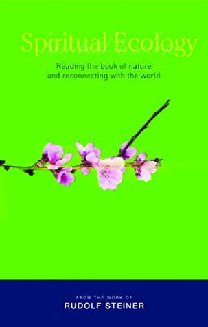 Download Spiritual Ecology: Reading the Book of Nature and Reconnecting with the World - Rudolf Steiner file in PDF