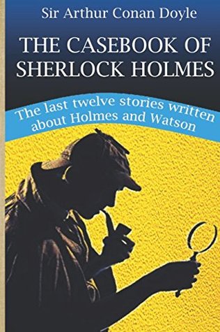 Download The CaseBook of Sherlock Holmes: The Last Twelve Stories written about Holmes and Watson - Arthur Conan Doyle | PDF