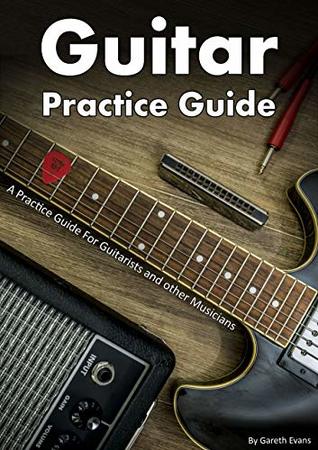 Download Guitar Practice Guide: A Practice Guide for Guitarists and other Musicians - Gareth Evans | ePub