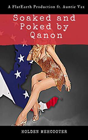 Read online Soaked and Poked by Qanon: The Great Awakening Inside Storm (Flat Earth Productions ft. Auntie Vax Book 1) - Holden Mehcooter file in ePub