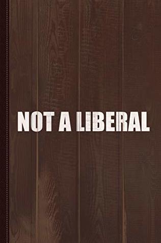 Read online Not A Liberal Journal Notebook: Blank Lined Ruled For Writing 6x9 110 Pages -  | PDF