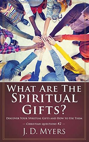 Download What Are the Spiritual Gifts?: Discover Your Spiritual Gifts and How to Use Them (Christian Questions) - J. D. Myers file in ePub