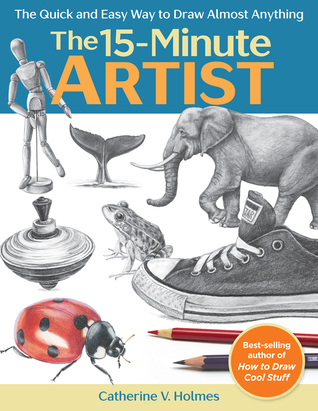 Read The 15-Minute Artist: The Quick and Easy Way to Draw Almost Anything - Catherine V. Holmes file in PDF