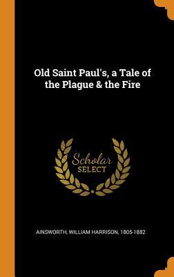 Download Old Saint Paul's, a Tale of the Plague & the Fire - William Harrison Ainsworth | PDF
