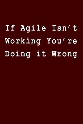 Download If Agile Isn't Working You're Doing It Wrong: Blank Lined Journal -  | PDF