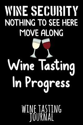 Read Wine Security - Nothing to See Here Move Along - Wine Tasting in Progress: Personal Wine Tasting Journal & Rating Notebook - R U Sober file in PDF