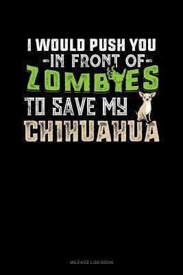 Read I Would Push You in Front of Zombies to Save My Chihuahua: Mileage Log Book -  file in ePub
