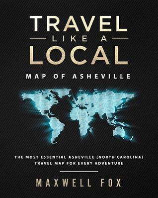 Download Travel Like a Local - Map of Asheville (North Carolina): The Most Essential Asheville (North Carolina) Travel Map for Every Adventure - Maxwell Fox | PDF