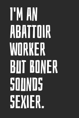 Read I'm an Abattoir Worker But Boner Sounds Sexier.: Blank Lined Notebook -  file in PDF