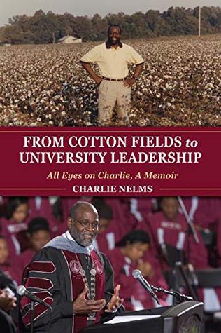 Read From Cotton Fields to University Leadership: All Eyes on Charlie, A Memoir (Well House Books) - Charlie Nelms | PDF