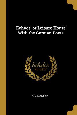 Download Echoes; Or Leisure Hours with the German Poets - A C Kendrick file in ePub