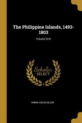 Read online The Philippine Islands, 1493-1803; Volume XLIX - Emma Helen Blair | ePub