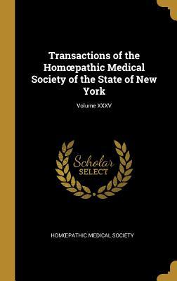 Read Transactions of the Homoepathic Medical Society of the State of New York; Volume XXXV - Homoepathic Medical Society | ePub