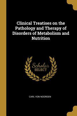 Read online Clinical Treatises on the Pathology and Therapy of Disorders of Metabolism and Nutrition - Carl Von Noorden file in PDF