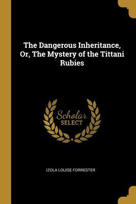 Read The Dangerous Inheritance, Or, the Mystery of the Tittani Rubies - Izola Louise Forrester | ePub