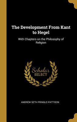 Read online The Development from Kant to Hegel: With Chapters on the Philosophy of Religion - Andrew Seth Pringle-Pattison file in ePub