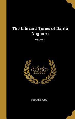Read The Life and Times of Dante Alighieri; Volume I - Cesare Balbo | PDF