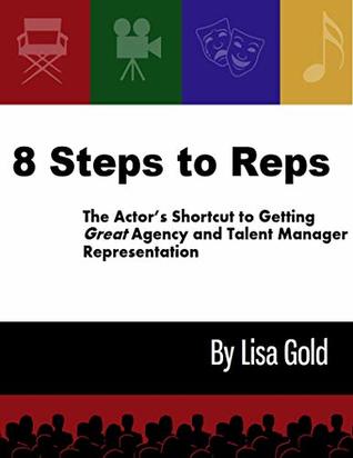 Read online 8 Steps to Reps: The Actor's Shortcut to Getting Great Agency and Talent Manager Representation - Lisa Gold | PDF