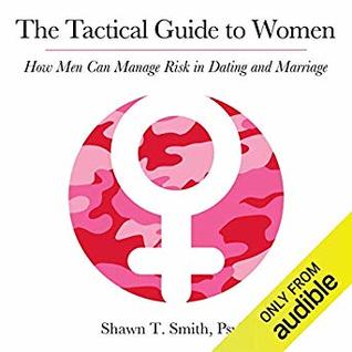 Read online The Tactical Guide to Women: How Men Can Manage Risk in Dating and Marriage - Shawn Smith | ePub