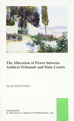Read The Allocation of Power between Arbitral Tribunals and State Courts (Pocket Books of the Hague Academy of International Law) - Alan Scott Rau | ePub