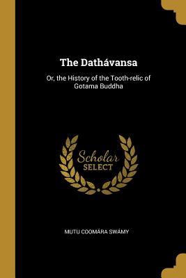 Read online The Dath�vansa: Or, the History of the Tooth-Relic of Gotama Buddha - Mutu Coomara Swamy file in PDF