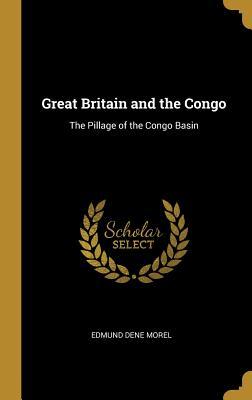 Read online Great Britain and the Congo: The Pillage of the Congo Basin - Edmund Dene Morel file in ePub