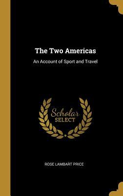 Read The Two Americas: An Account of Sport and Travel - Rose Lambart Price file in PDF