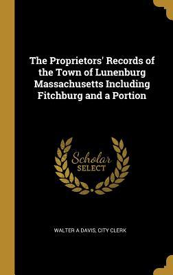Download The Proprietors' Records of the Town of Lunenburg Massachusetts Including Fitchburg and a Portion - Walter a Davis file in ePub