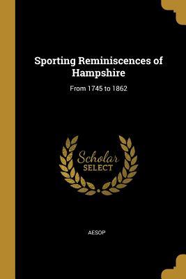 Read online Sporting Reminiscences of Hampshire: From 1745 to 1862 - Aesop | PDF