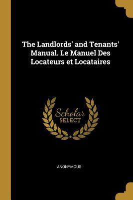 Read online The Landlords' and Tenants' Manual. Le Manuel Des Locateurs Et Locataires - Anonymous file in ePub