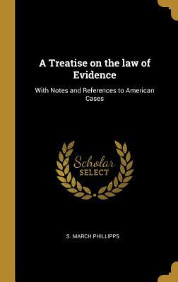 Read A Treatise on the Law of Evidence: With Notes and References to American Cases - S March Phillipps | PDF