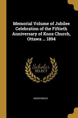 Read online Memorial Volume of Jubilee Celebration of the Fiftieth Anniversary of Knox Church, Ottawa  1894 - Anonymous file in PDF