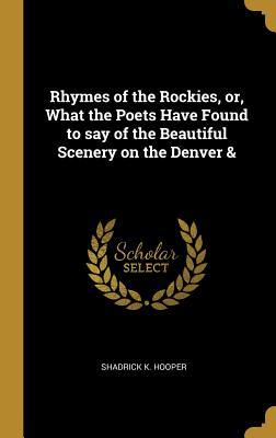 Download Rhymes of the Rockies, Or, What the Poets Have Found to Say of the Beautiful Scenery on the Denver & - Shadrick K Hooper | ePub