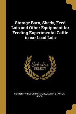 Download Storage Barn, Sheds, Feed Lots and Other Equipment for Feeding Experimental Cattle in Car Load Lots - Herbert Windsor Mumford | PDF