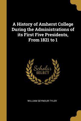 Read online A History of Amherst College During the Administrations of Its First Five Presidents, from 1821 to 1 - William Seymour Tyler | ePub