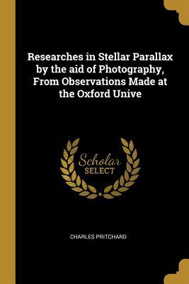 Read Researches in Stellar Parallax by the Aid of Photography, from Observations Made at the Oxford Unive - Charles Pritchard file in ePub