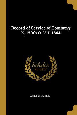 Download Record of Service of Company K, 150th O. V. I. 1864 - James C Cannon | ePub