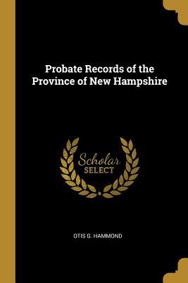 Read online Probate Records of the Province of New Hampshire - Otis G Hammond file in PDF