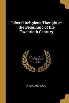 Read online Liberal Religious Thought at the Beginning of the Twentieth Century - W Copeland Bowie file in ePub