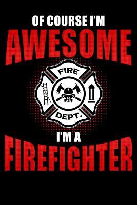 Read online Of Course I'm Awesome I'm a Firefighter: Firefighters Notebook - Erik Watts | ePub