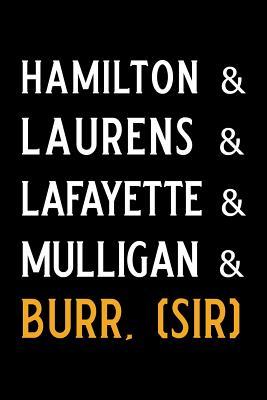 Read online Hamilton & Laurens & Lafayette & Mulligan & Burr, (Sir): Blank Lined Journal Notebook, Funny Hamilton Notebook, Hamilton Journal, Hamilton Notebook, Ruled, Writing Book, Notebook for Hamilton Lovers, Hamilton Gifts -  | PDF
