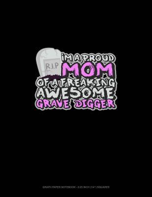 Read online I'm a Proud Mom of a Freaking Awesome Grave Digger: Graph Paper Notebook - 0.25 Inch (1/4) Squares -  | PDF
