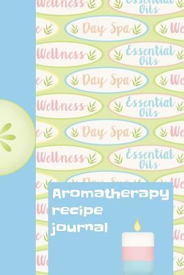 Read online Aromatherapy Recipe Journal: Ultimate Essential Oil Recipe Notebook: This Is a 6x9 91 Pages of Prompted Fill in Aromatherapy Information. Makes a Great Aromatherapy, Essential Oil Gift for Men or Women. - Aromiss Berry Publishing file in PDF