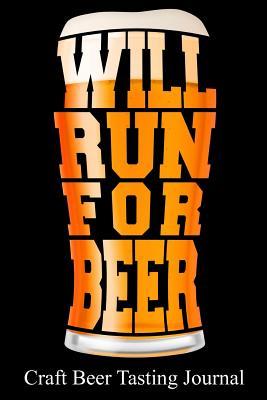 Read Will Run for Beer Craft Beer Tasting Journal: 100 Beer Tasting Sheets for Rating, Reviewing, and Taking Notes - Joel Varnedore | PDF