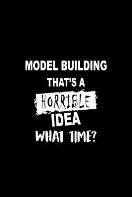 Read Model Building That's a Horrible Idea What Time?: Matte Softcover Paperback Notebook Journal with 120 Blank Lined Pages -  | PDF
